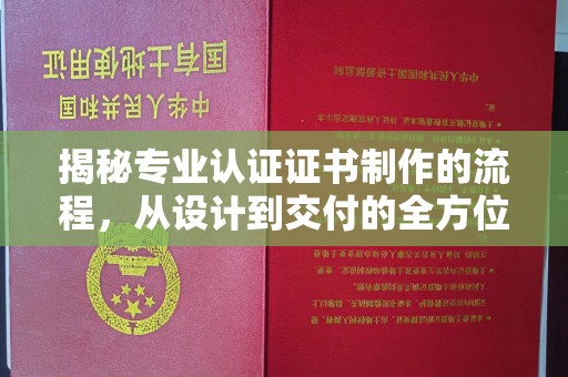 夷陵揭秘专业认证证书制作的流程，从设计到交付的全方位指南